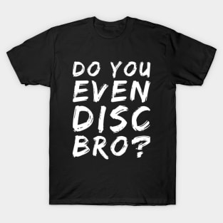 Do you even disc bro? T-Shirt